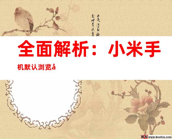 全面解析：小米手机默认浏览器更改指南